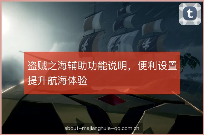 盗贼之海辅助功能说明，便利设置提升航海体验